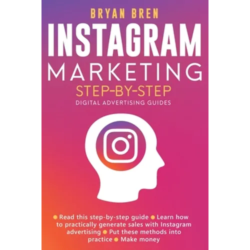 Instagram Marketing Step-By-Step: The Guide To Instagram Advertising That Will Teach You How To Sell Anything Through Instagram - Learn How To Develop - Paperback