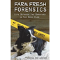 Farm Fresh Forensics: Life Between The Barnyard & The Body Farm - Paperback