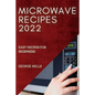 Microwave Recipes 2022: Easy Recipes for Beginners - Paperback