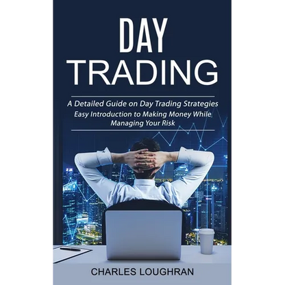 Day Trading: A Detailed Guide on Day Trading Strategies (Easy Introduction to Making Money While Managing Your Risk) - Paperback