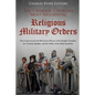 The Catholic Church's Most Influential Religious Military Orders: The Controversial and Mysterious History of the Knights Templar, the Teutonic Knight - Paperback