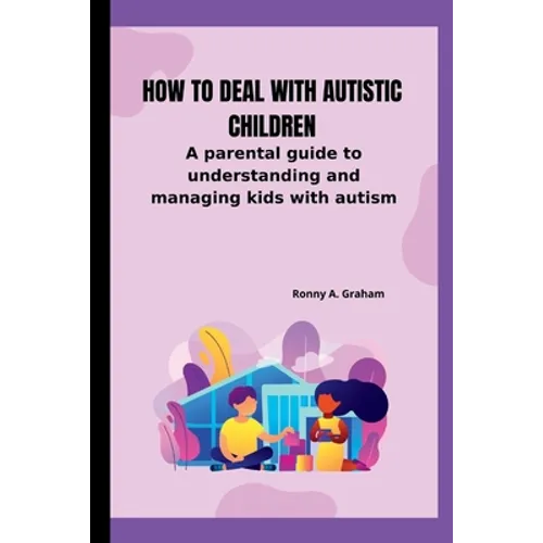 How to deal with autistic children: A parental guide to understanding and managing kids with autism - Paperback