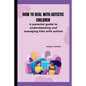 How to deal with autistic children: A parental guide to understanding and managing kids with autism - Paperback
