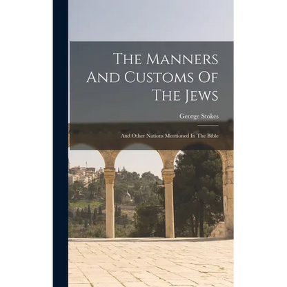 The Manners And Customs Of The Jews: And Other Nations Mentioned In The Bible - Hardcover