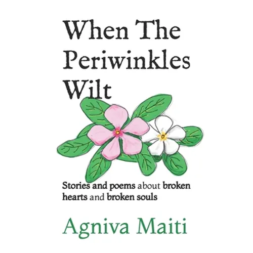 When The Periwinkles Wilt: Stories and poems about broken hearts and broken souls - Paperback