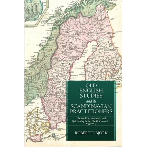 Old English Studies and Its Scandinavian Practitioners: Nationalism, Aesthetics, and Spirituality in the Nordic Countries, 1733-2023 - Paperback