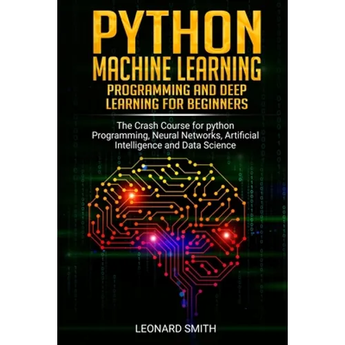Python Machine Learning: Programming and deep learning for beginners the crash course for python programming, neural networks, artificial intel - Paperback