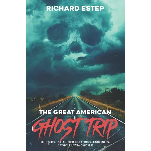 The Great American Ghost Trip: 10 Nights. 10 Haunted Locations. 4000 Miles. A Whole Lotta Ghosts! - Paperback