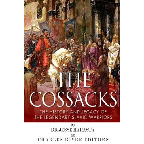 The Cossacks: The History and Legacy of the Legendary Slavic Warriors - Paperback
