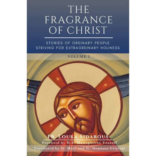 The Fragrance of Christ - Volume 1: Stories of Ordinary People Striving for Extraordinary Holiness - Paperback
