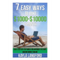 7 Easy Ways to Make 1000 - 10000 a Month: Easy Step-By-Step Ways for Anybody to Start Making Money Online - Paperback