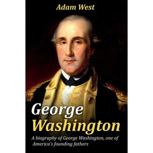 George Washington: A biography of George Washington, one of America's founding fathers - Paperback