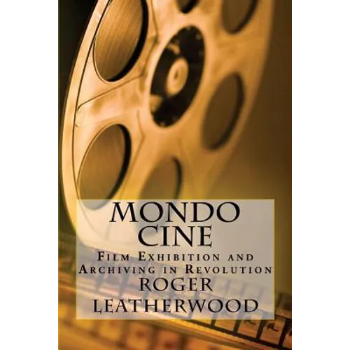 Mondo Cine: The World of Film Exhibition and Archiving in Revolution - Paperback