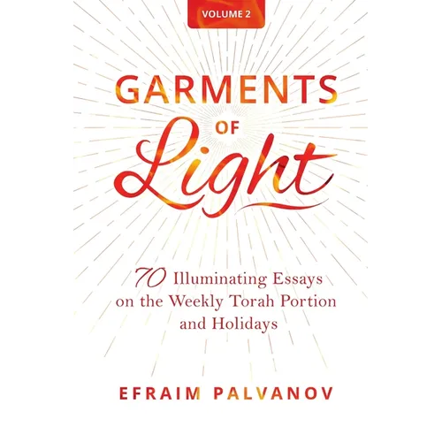 Garments of Light: 70 Illuminating Essays on the Weekly Torah Portion and Holidays, Volume 2 - Paperback