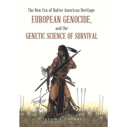 The New Era of Native American Heritage: European Genocide, and the Genetic Science of Survival - Hardcover