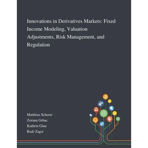 Innovations in Derivatives Markets: Fixed Income Modeling, Valuation Adjustments, Risk Management, and Regulation - Paperback