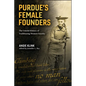 Purdue's Female Founders: The Untold History of Trailblazing Women Faculty - Paperback