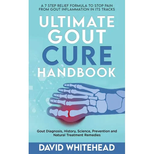 Ultimate Gout Cure Handbook: Gout Diagnosis, History, Science, Prevention and Natural Treatment Remedies - Paperback