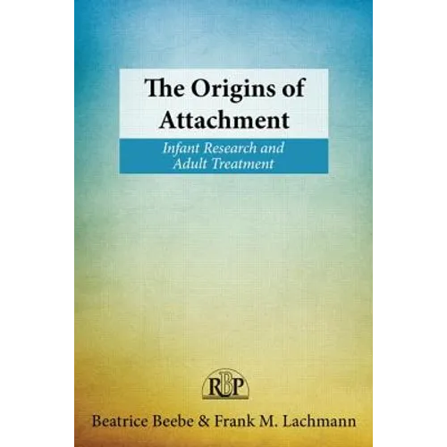 The Origins of Attachment: Infant Research and Adult Treatment - Paperback