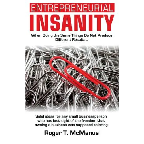 Entrepreneurial Insanity: When Doing The Same Things Do Not Produce Different Results, It's Time To Do Different Things! - Paperback