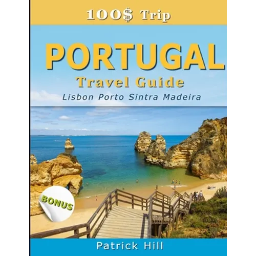 100$ Trip - PORTUGAL Travel Guide: Lisbon, Porto, Sintra and Madeira - Paperback
