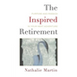 The Inspired Retirement: Purpose and Passion in Your Next Adventure - Paperback