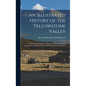 An Illustrated History of the Yellowstone Valley: Embracing the Counties of Park, Sweet Grass, Carbon, Yellowstone, Rosebud, Custer and Dawson, State - Hardcover