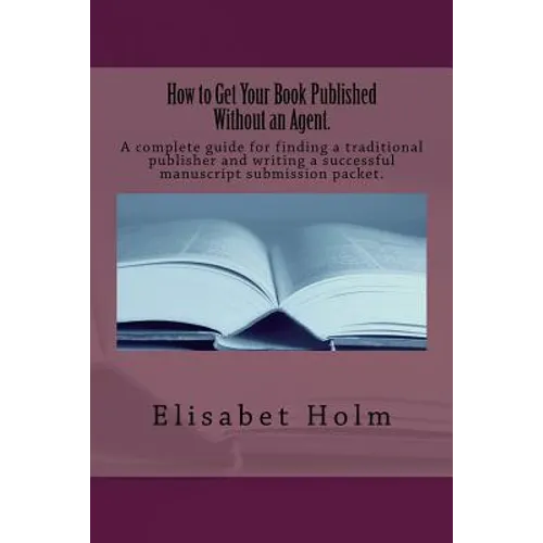 How to Get Your Book Published Without an Agent.: A complete guide for finding a traditional publisher and writing a successful manuscript submission - Paperback