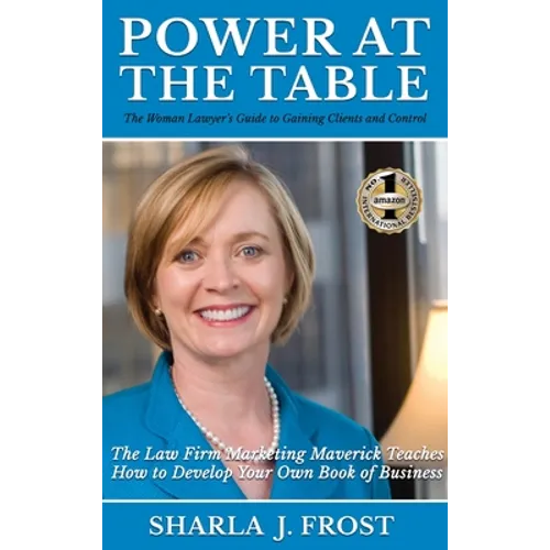 Power at the Table: Guide to Gaining Clients and Control - The Law Firm Marketing Maverick Teaches How to Develop Your Own Book of Business - Hardcover