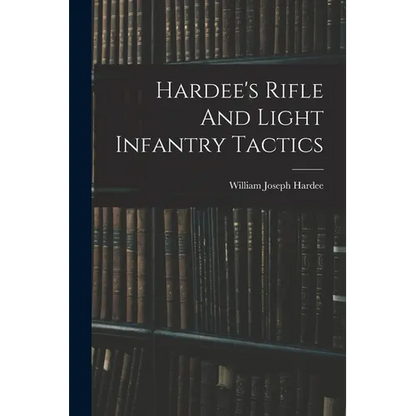 Hardee's Rifle And Light Infantry Tactics - Paperback