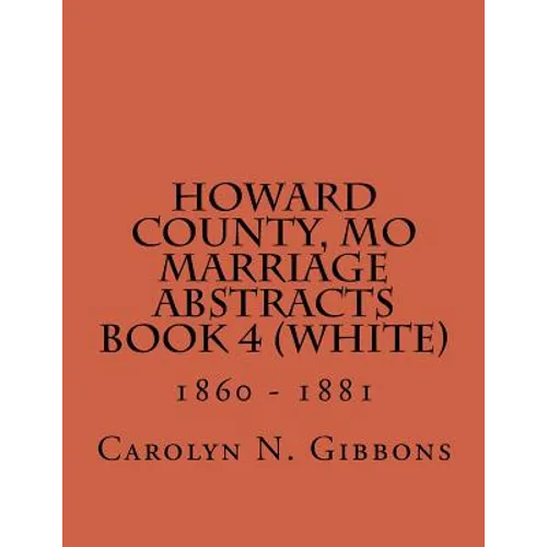 Howard County, MO Marriage Abstracts Book 4 (White): 1860 - 1881 - Paperback