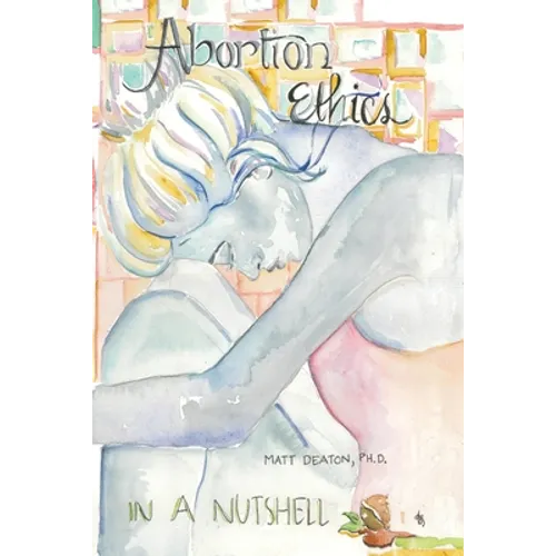 Abortion Ethics in a Nutshell: A Pro-Both Tour of the Moral Arguments - Paperback
