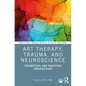 Art Therapy, Trauma, and Neuroscience: Theoretical and Practical Perspectives - Paperback