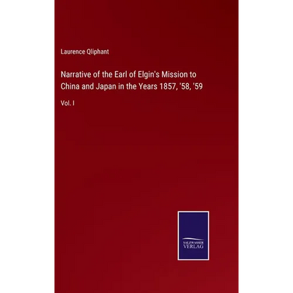 Narrative of the Earl of Elgin's Mission to China and Japan in the Years 1857, '58, '59: Vol. I - Hardcover