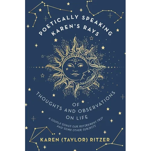 Poetically Speaking Karen's Rays of Thoughts and Observations on Life: A Couple Songs Our Retirement Trip and Some Other Subjects - Paperback