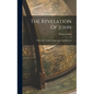 The Revelation Of John: With Notes, Critical, Explanatory, And Practical - Hardcover
