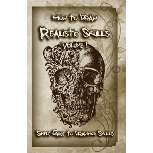 How to Draw Realistic Skulls Volume 1: Simple Guide to Drawing Skulls - Paperback