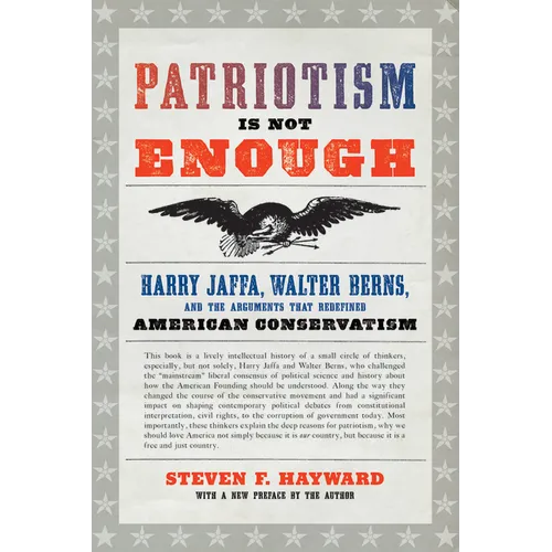 Patriotism Is Not Enough: Harry Jaffa, Walter Berns, and the Arguments That Redefined American Conservatism - Paperback