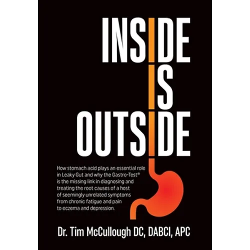 Inside is Outside: How stomach acid plays an essential role in Leaky Gut and why the Gastro-Test(R) is the missing link in diagnosing and - Hardcover