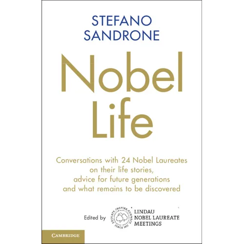 Nobel Life: Conversations with 24 Nobel Laureates on Their Life Stories, Advice for Future Generations and What Remains to Be Discovered - Hardcover