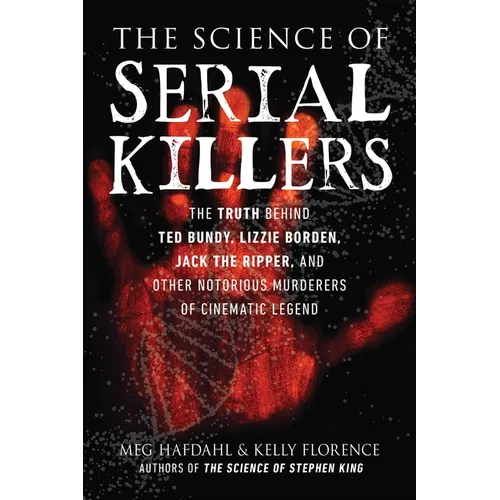 The Science of Serial Killers: The Truth Behind Ted Bundy, Lizzie Borden, Jack the Ripper, and Other Notorious Murderers of Cinematic Legend - Paperback
