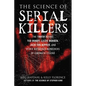 The Science of Serial Killers: The Truth Behind Ted Bundy, Lizzie Borden, Jack the Ripper, and Other Notorious Murderers of Cinematic Legend - Paperback