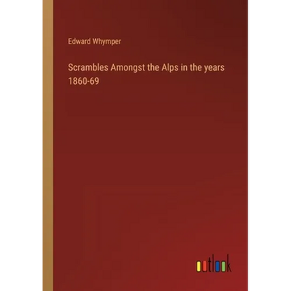 Scrambles Amongst the Alps in the years 1860-69 - Paperback