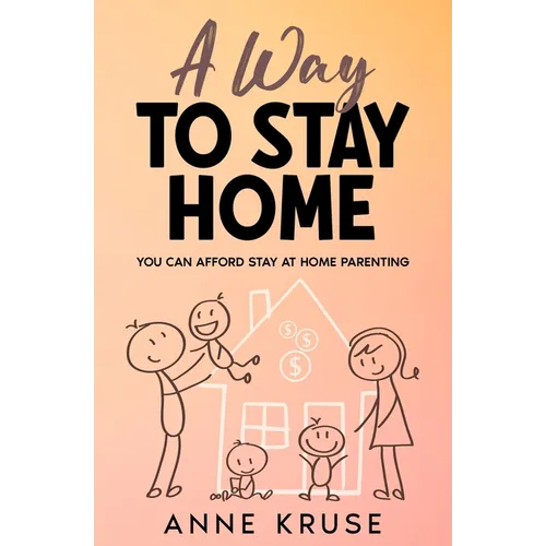 A Way to Stay Home: You Can Afford Stay at Home Parenting - Paperback