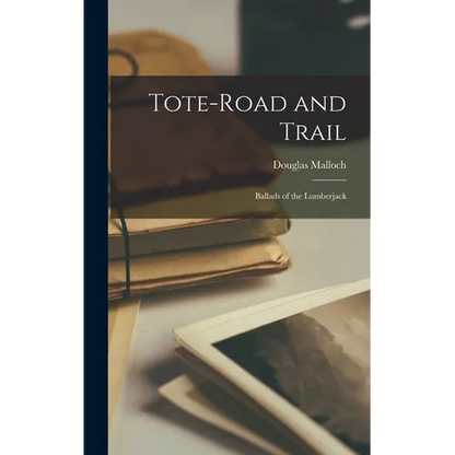 Tote-Road and Trail: Ballads of the Lumberjack - Hardcover