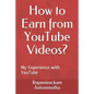 How to Earn from YouTube Videos?: My Experience with YouTube - Paperback