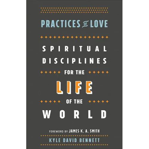 Practices of Love: Spiritual Disciplines for the Life of the World - Paperback