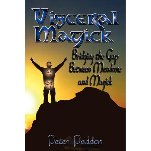 Visceral Magick: Bridging the Gap Between Magick and Mundane - Paperback