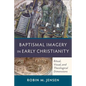 Baptismal Imagery in Early Christianity: Ritual, Visual, and Theological Dimensions - Paperback
