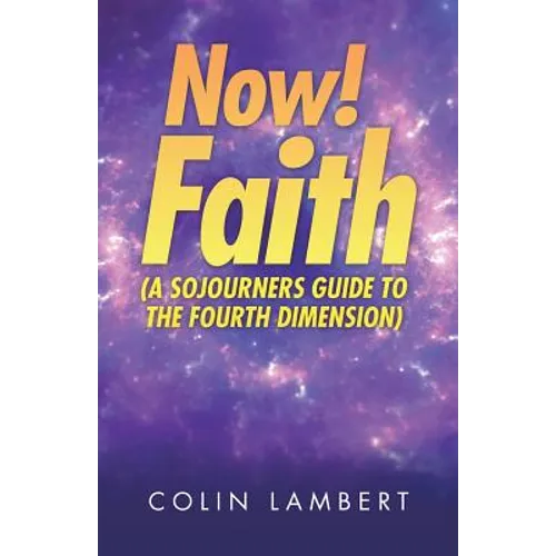 Now! Faith (A Sojourners Guide to the Fourth Dimension) - Paperback